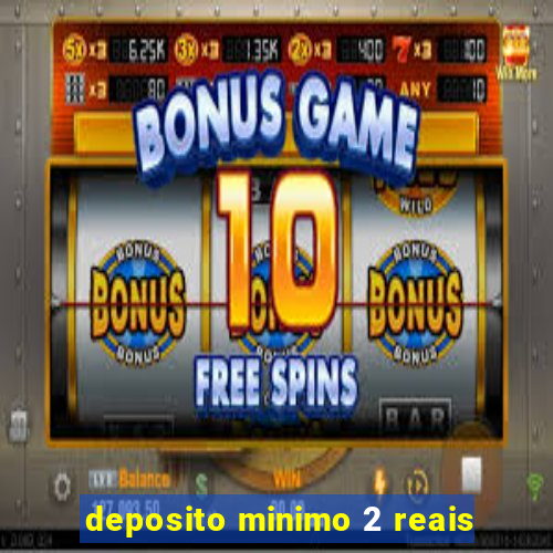 deposito minimo 2 reais